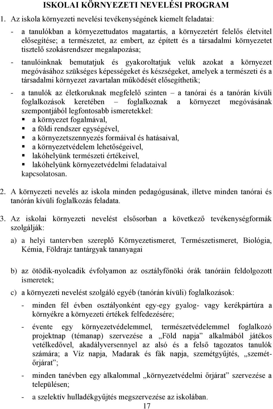 társadalmi környezetet tisztelő szokásrendszer megalapozása; - tanulóinknak bemutatjuk és gyakoroltatjuk velük azokat a környezet megóvásához szükséges képességeket és készségeket, amelyek a