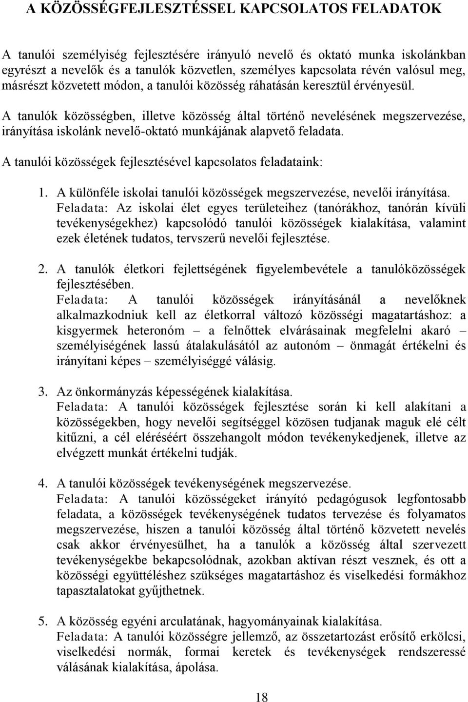 A tanulók közösségben, illetve közösség által történő nevelésének megszervezése, irányítása iskolánk nevelő-oktató munkájának alapvető feladata.