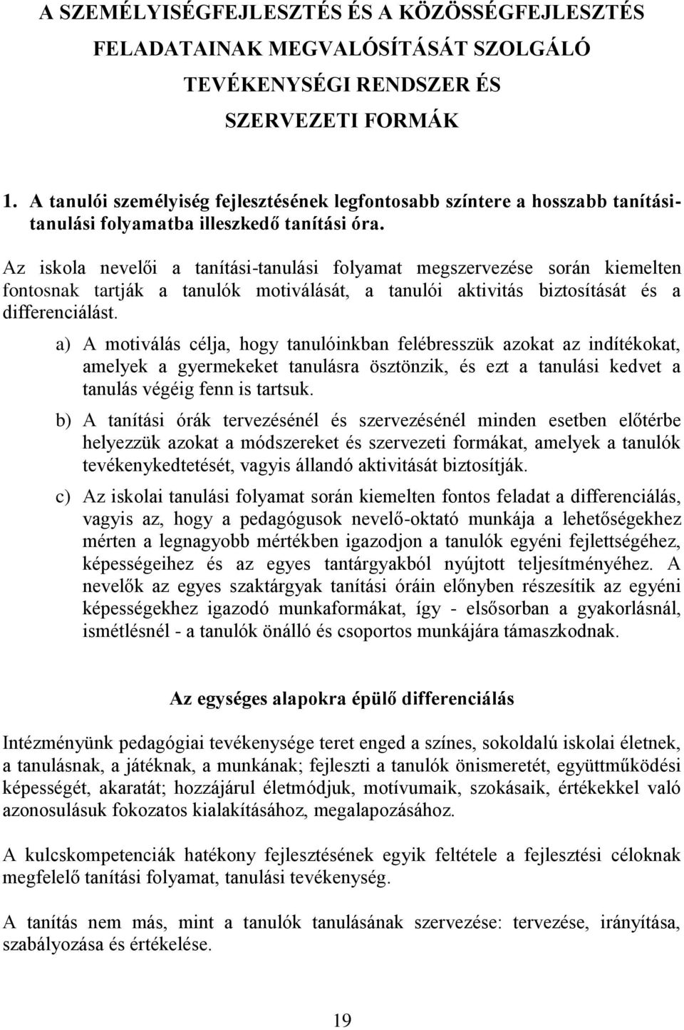 Az iskola nevelői a tanítási-tanulási folyamat megszervezése során kiemelten fontosnak tartják a tanulók motiválását, a tanulói aktivitás biztosítását és a differenciálást.