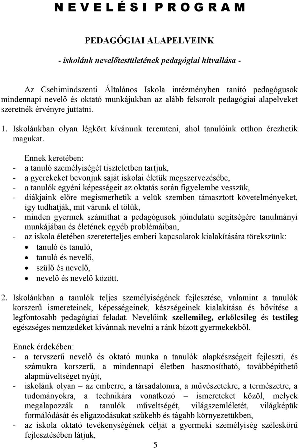 Ennek keretében: - a tanuló személyiségét tiszteletben tartjuk, - a gyerekeket bevonjuk saját iskolai életük megszervezésébe, - a tanulók egyéni képességeit az oktatás során figyelembe vesszük, -