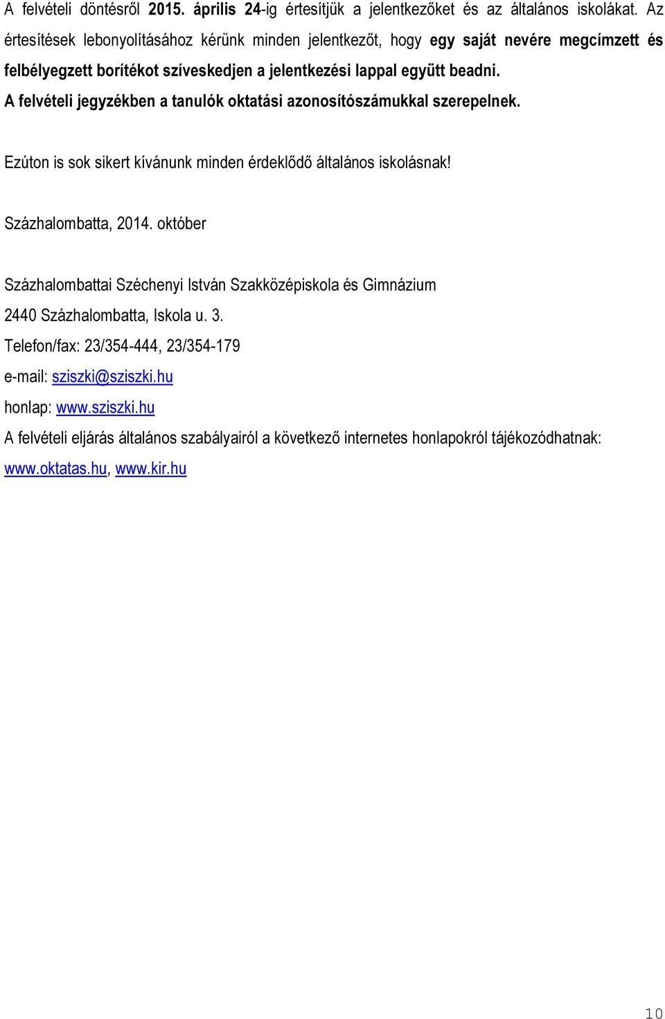 A felvételi jegyzékben a tanulók oktatási azonosítószámukkal szerepelnek. Ezúton is sok sikert kívánunk minden érdeklődő általános iskolásnak! Százhalombatta, 2014.