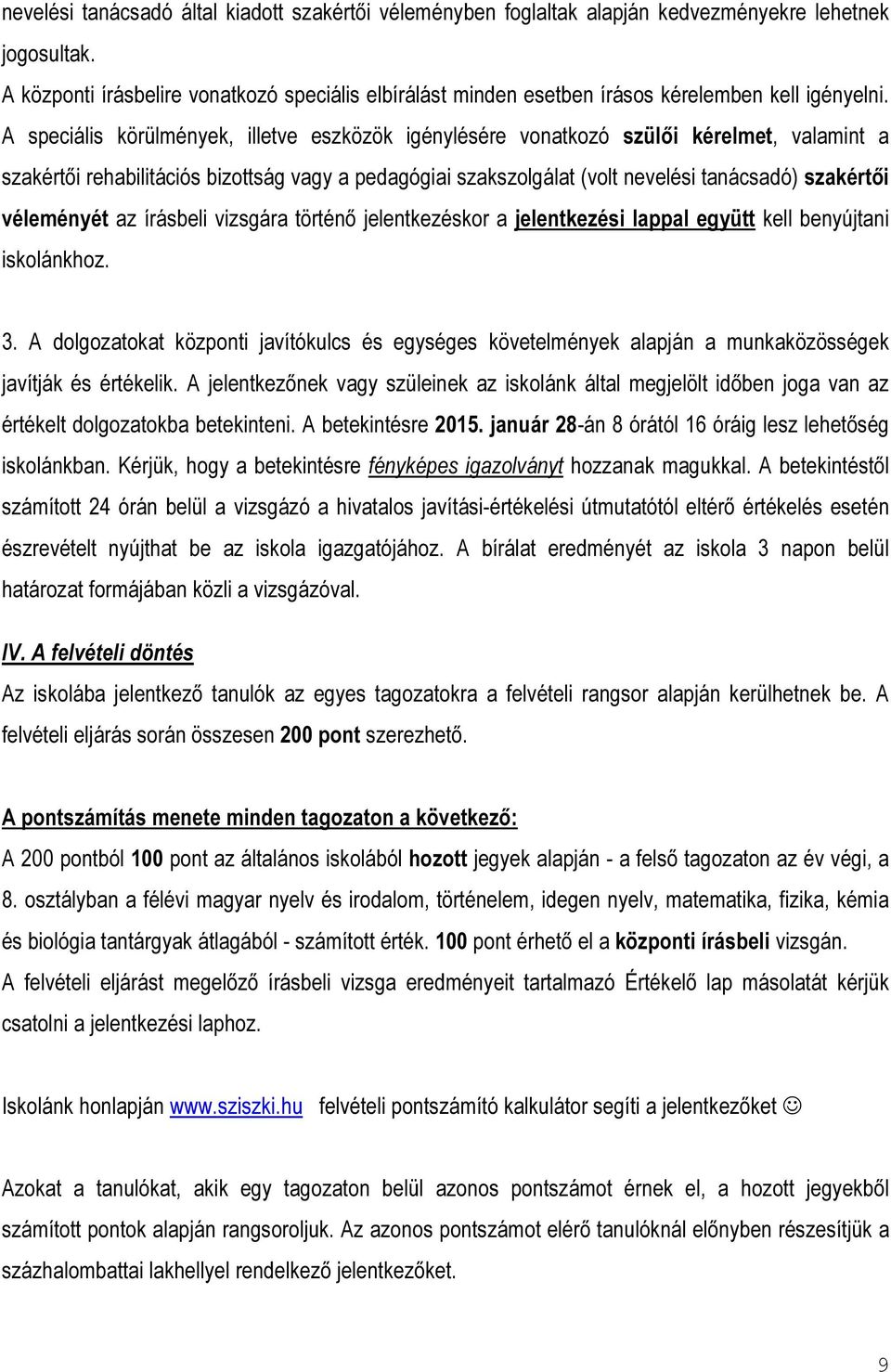 A speciális körülmények, illetve eszközök igénylésére vonatkozó szülői kérelmet, valamint a szakértői rehabilitációs bizottság vagy a pedagógiai szakszolgálat (volt nevelési tanácsadó) szakértői