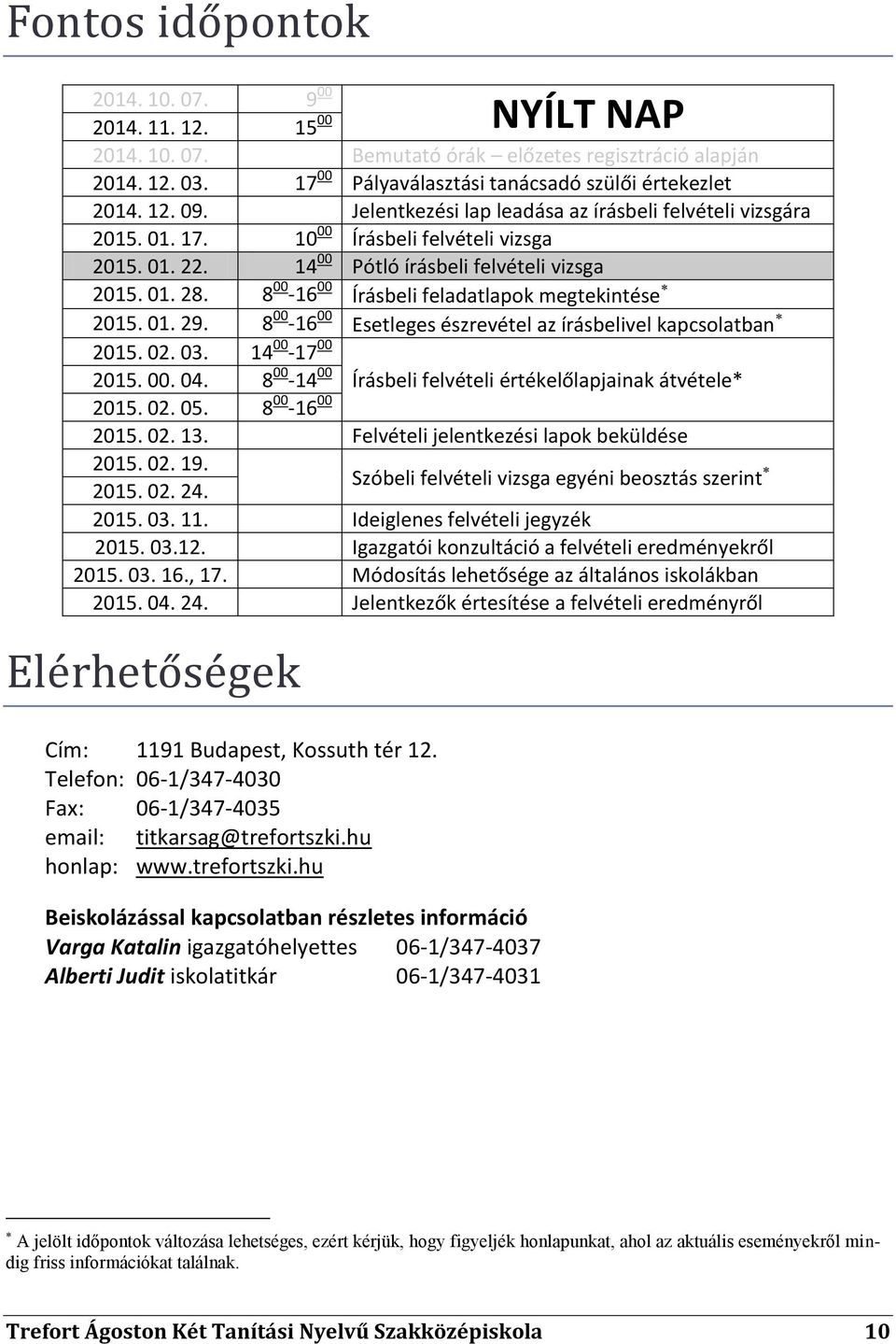 8 00-16 00 Írásbeli feladatlapok megtekintése 2015. 01. 29. 8 00-16 00 Esetleges észrevétel az írásbelivel kapcsolatban 2015. 00. 04. 8 00-14 00 Írásbeli felvételi értékelőlapjainak átvétele* 2015.