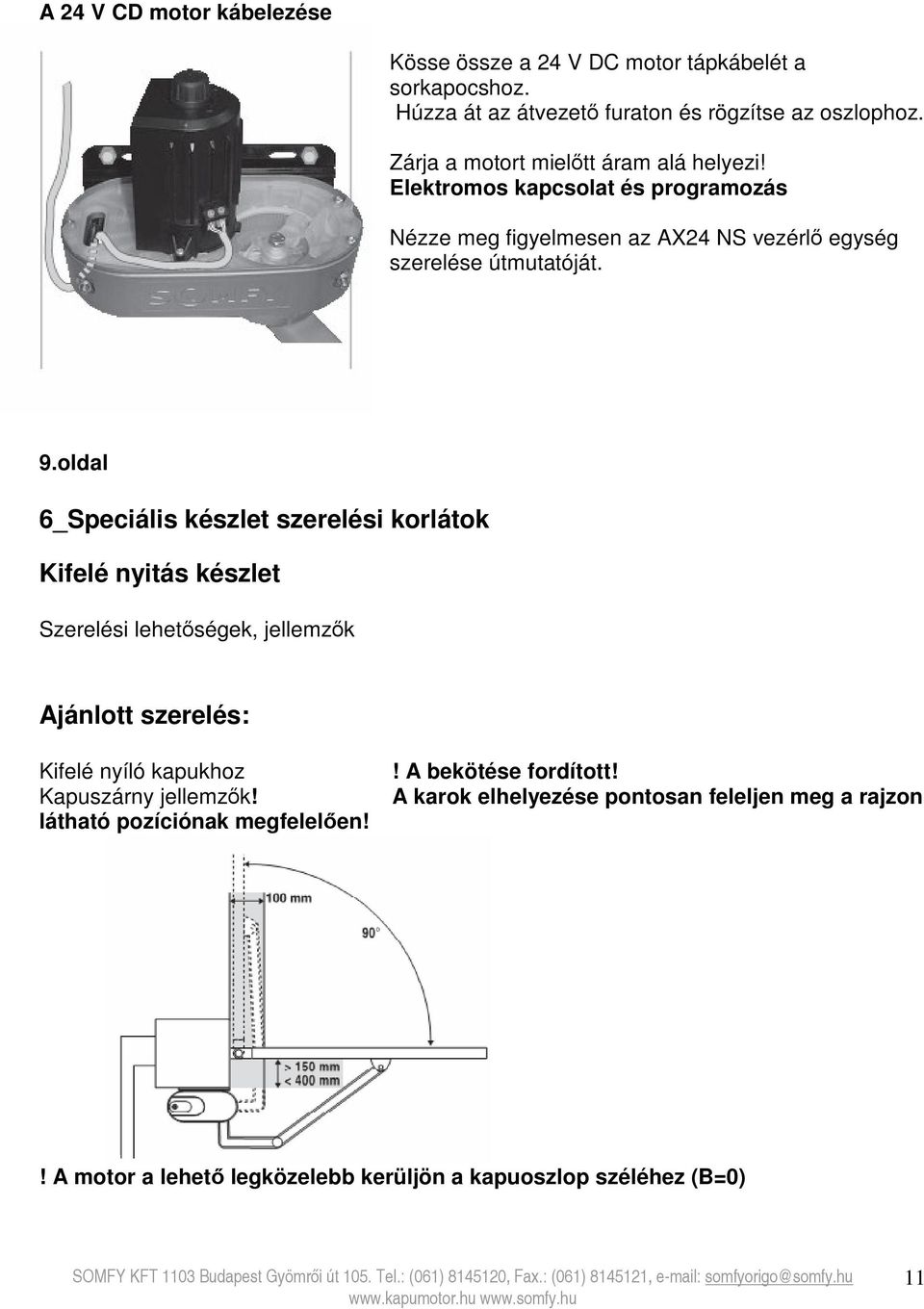 oldal 6_Speciális készlet szerelési korlátok Kifelé nyitás készlet Szerelési lehetőségek, jellemzők Ajánlott szerelés: Kifelé nyíló kapukhoz Kapuszárny