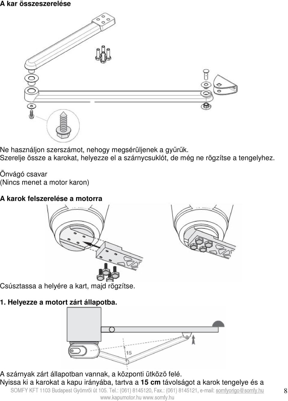 Önvágó csavar (Nincs menet a motor karon) A karok felszerelése a motorra Csúsztassa a helyére a kart, majd rögzítse.