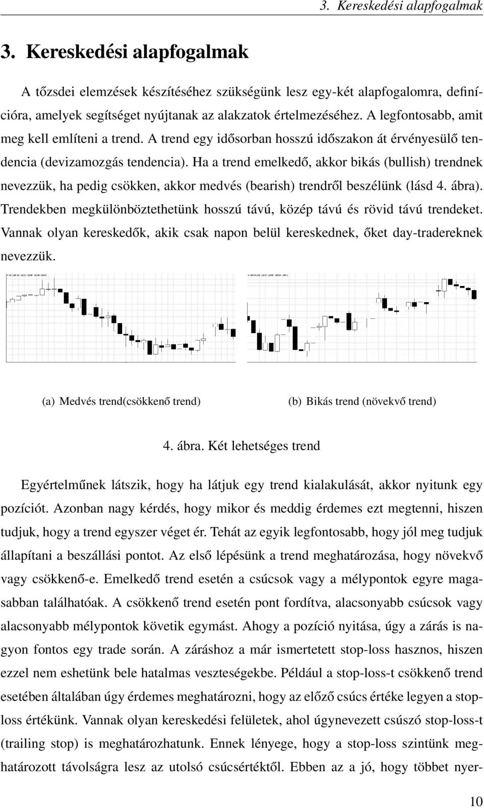 Ha a trend emelkedő, akkor bikás (bullish) trendnek nevezzük, ha pedig csökken, akkor medvés (bearish) trendről beszélünk (lásd 4. ábra).