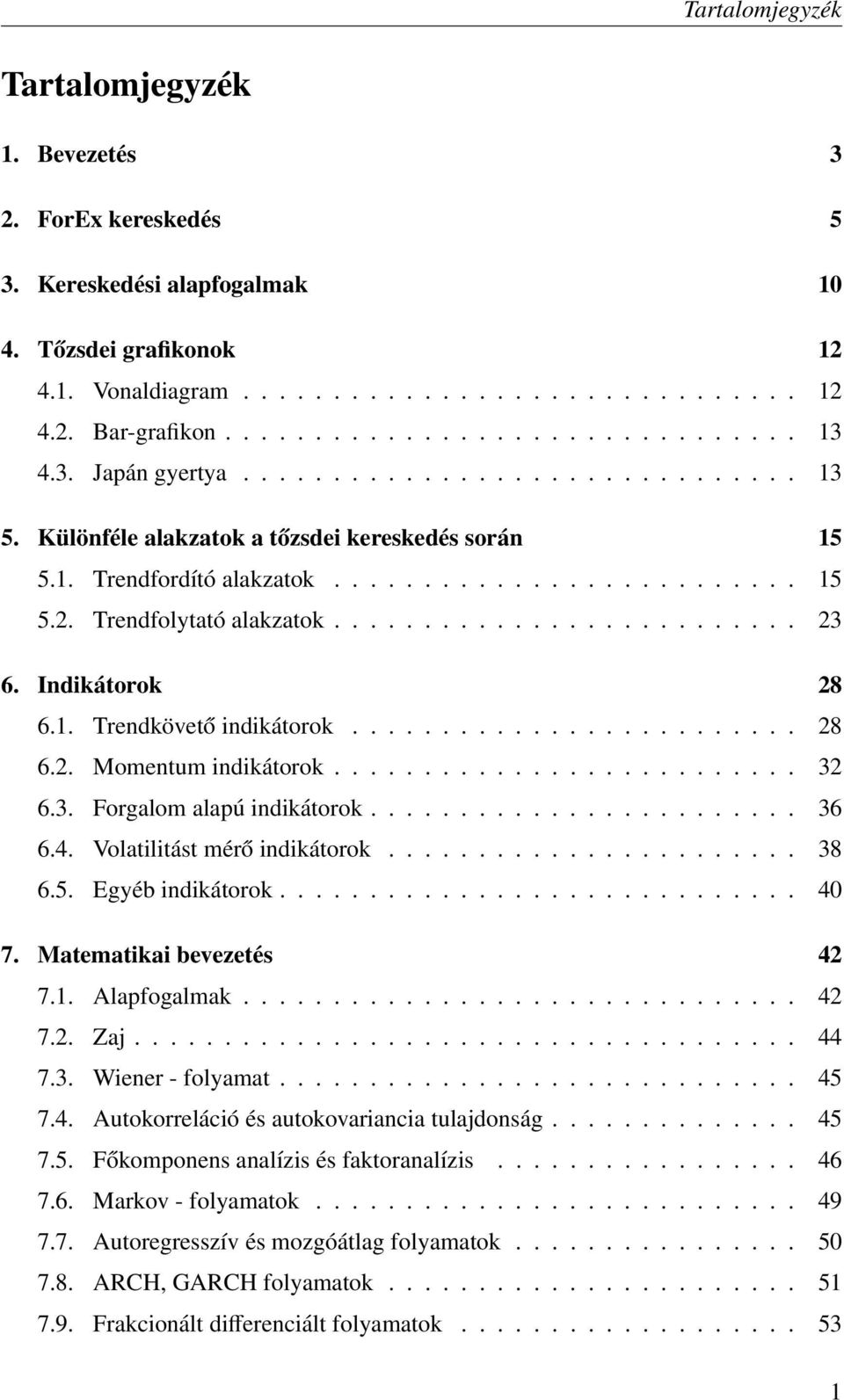 Trendfolytató alakzatok.......................... 23 6. Indikátorok 28 6.1. Trendkövető indikátorok......................... 28 6.2. Momentum indikátorok.......................... 32 6.3. Forgalom alapú indikátorok.