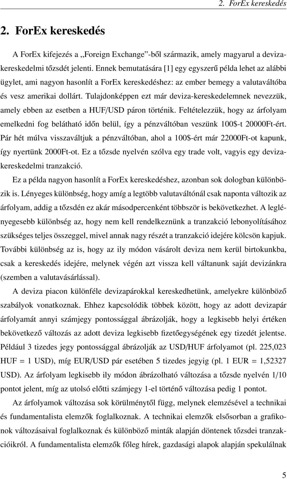 Tulajdonképpen ezt már deviza-kereskedelemnek nevezzük, amely ebben az esetben a HUF/USD páron történik.