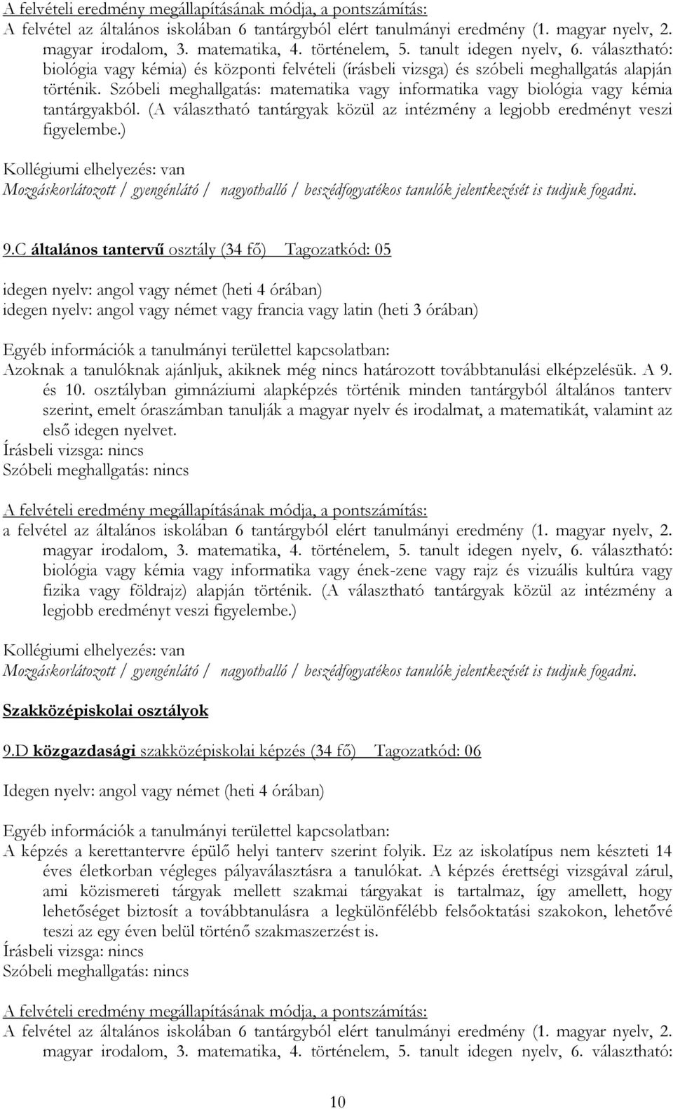 Szóbeli meghallgatás: matematika vagy informatika vagy biológia vagy kémia tantárgyakból. (A választható tantárgyak közül az intézmény a legjobb eredményt veszi figyelembe.