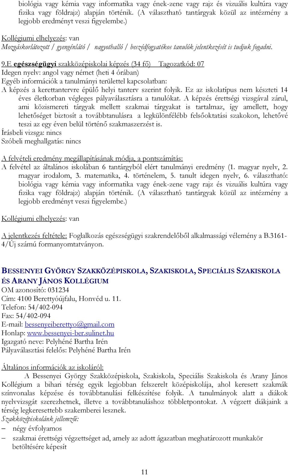 E egészségügyi szakközépiskolai képzés (34 fő) Tagozatkód: 07 Idegen nyelv: angol vagy német (heti 4 órában) Egyéb információk a tanulmányi területtel kapcsolatban: A képzés a kerettantervre épülő