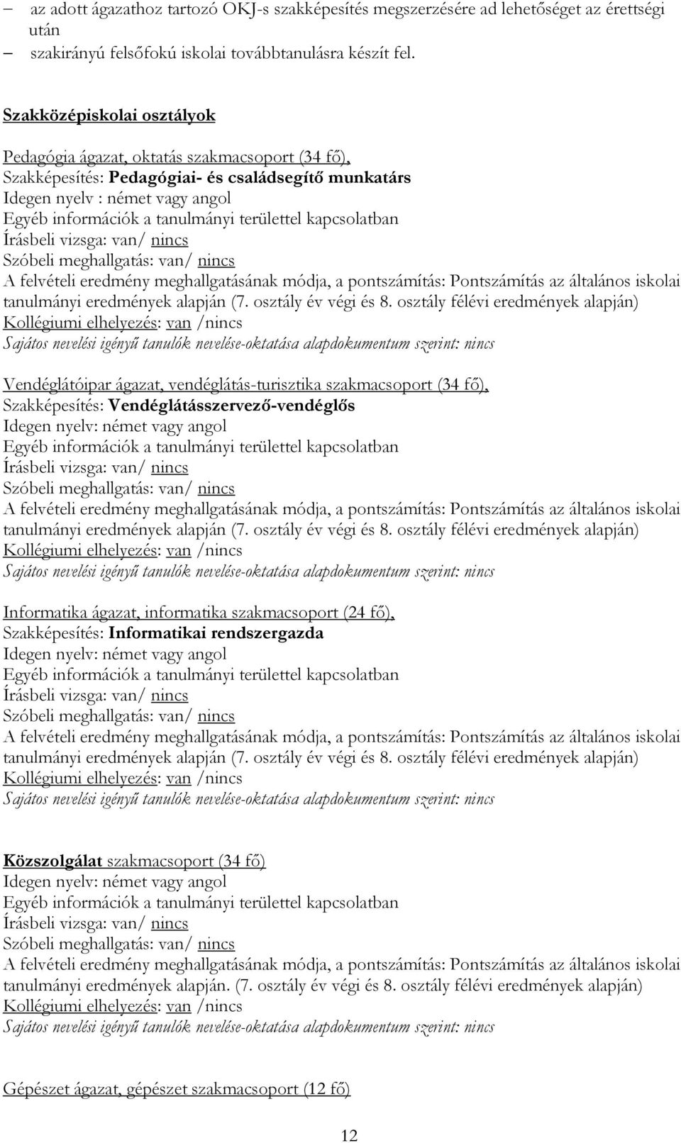 területtel kapcsolatban Szóbeli meghallgatás: van/ nincs A felvételi eredmény meghallgatásának módja, a pontszámítás: Pontszámítás az általános iskolai tanulmányi eredmények alapján (7.