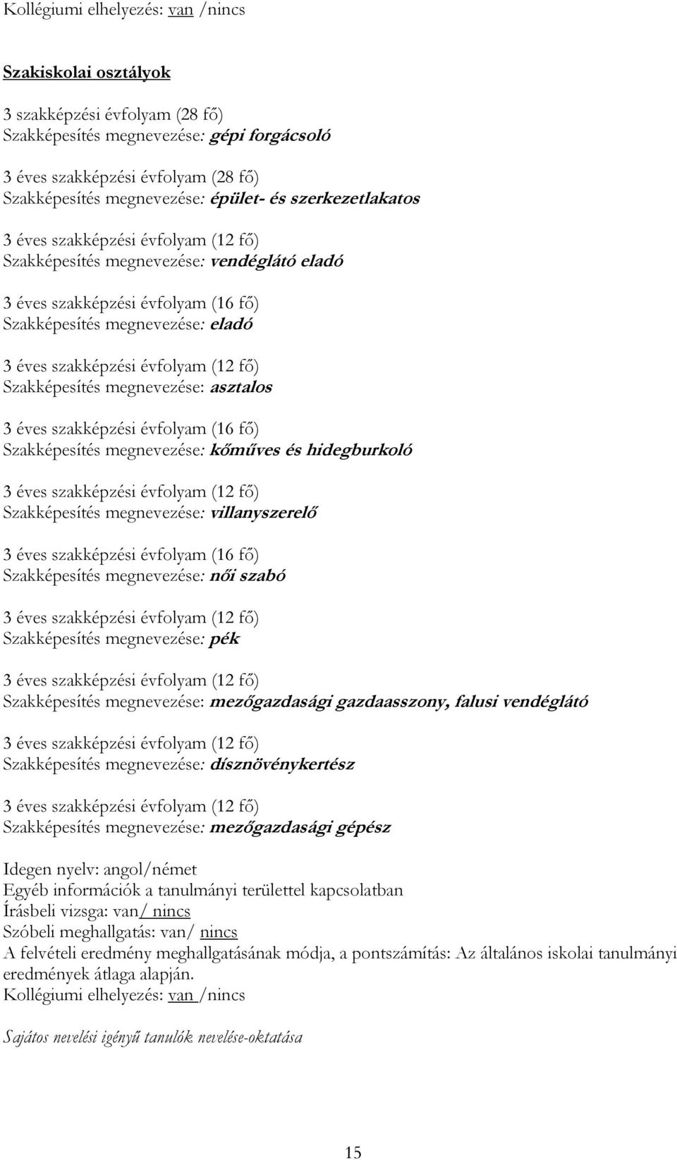 megnevezése: asztalos 3 éves szakképzési évfolyam (16 fő) Szakképesítés megnevezése: kőműves és hidegburkoló 3 éves szakképzési évfolyam (12 fő) Szakképesítés megnevezése: villanyszerelő 3 éves