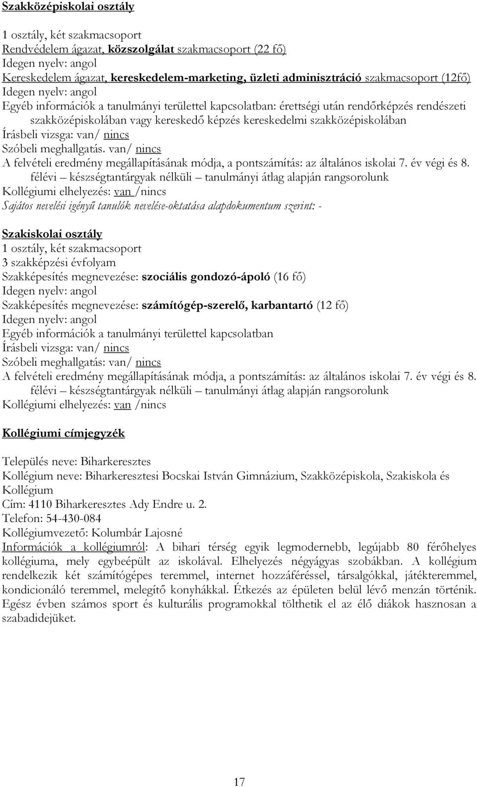 szakközépiskolában Szóbeli meghallgatás. van/ nincs A felvételi eredmény megállapításának módja, a pontszámítás: az általános iskolai 7. év végi és 8.