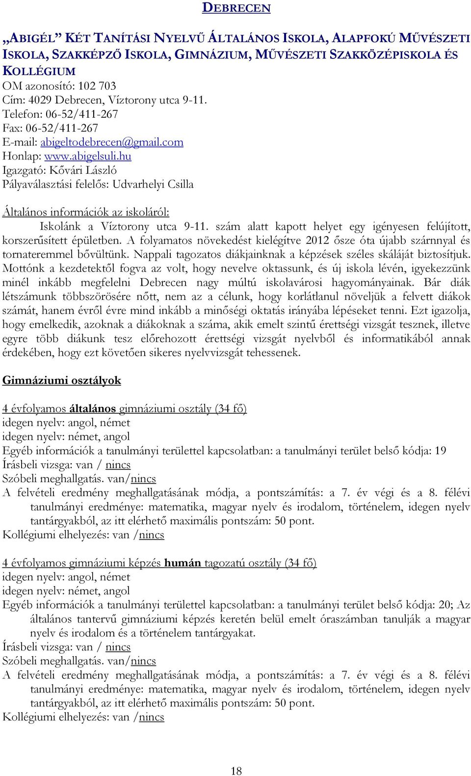 hu Igazgató: Kővári László Pályaválasztási felelős: Udvarhelyi Csilla Általános információk az iskoláról: Iskolánk a Víztorony utca 9-11.