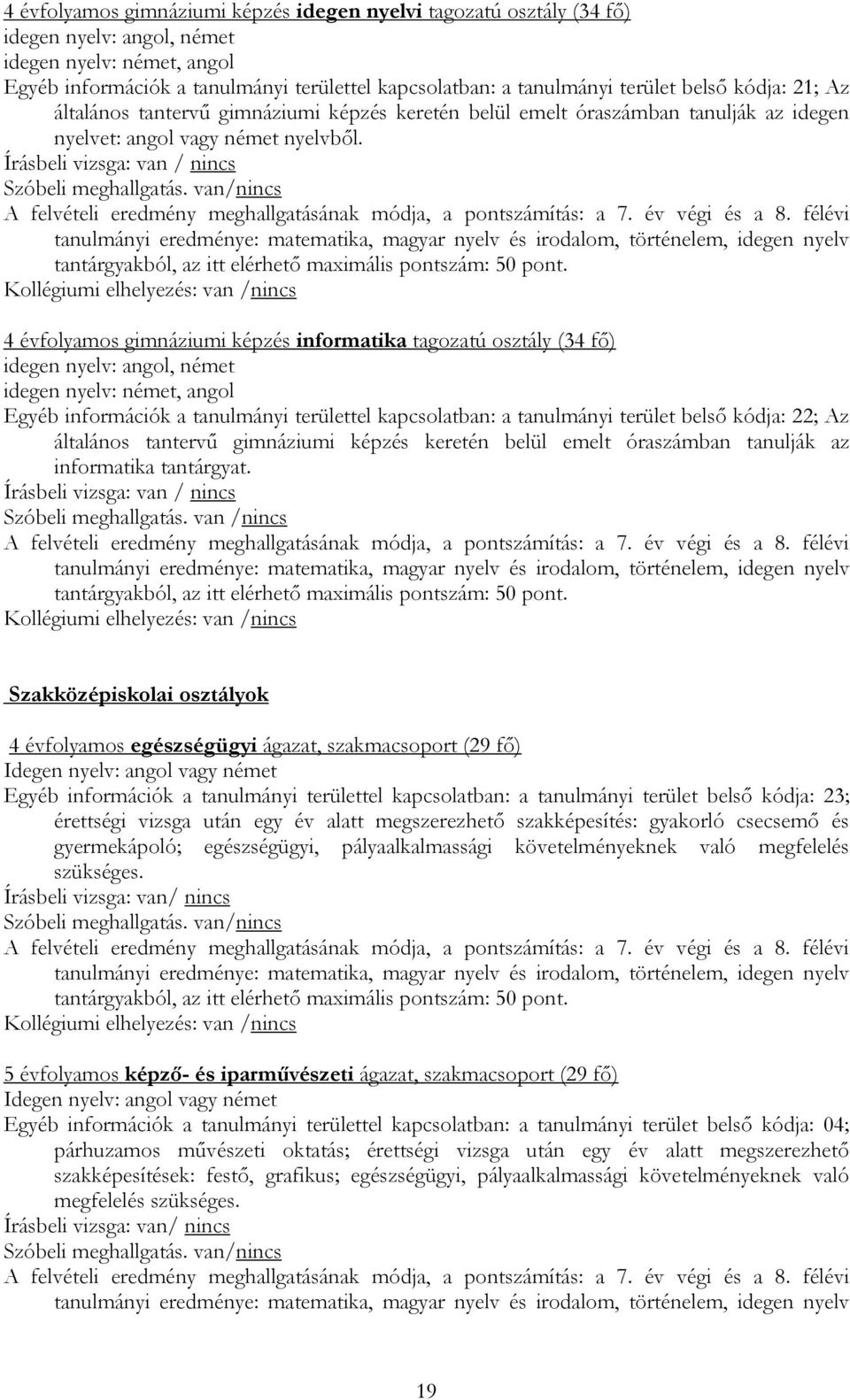 Írásbeli vizsga: van / nincs Szóbeli meghallgatás. van/nincs A felvételi eredmény meghallgatásának módja, a pontszámítás: a 7. év végi és a 8.