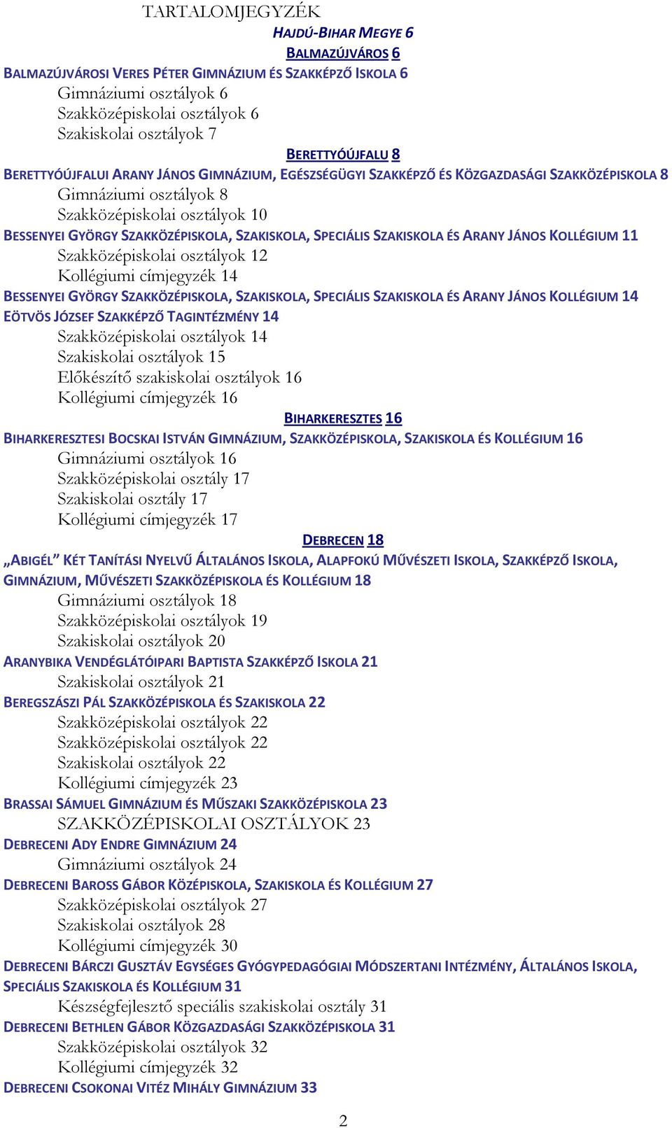 SZAKISKOLA, SPECIÁLIS SZAKISKOLA ÉS ARANY JÁNOS KOLLÉGIUM 11 Szakközépiskolai osztályok 12 Kollégiumi címjegyzék 14 BESSENYEI GYÖRGY SZAKKÖZÉPISKOLA, SZAKISKOLA, SPECIÁLIS SZAKISKOLA ÉS ARANY JÁNOS