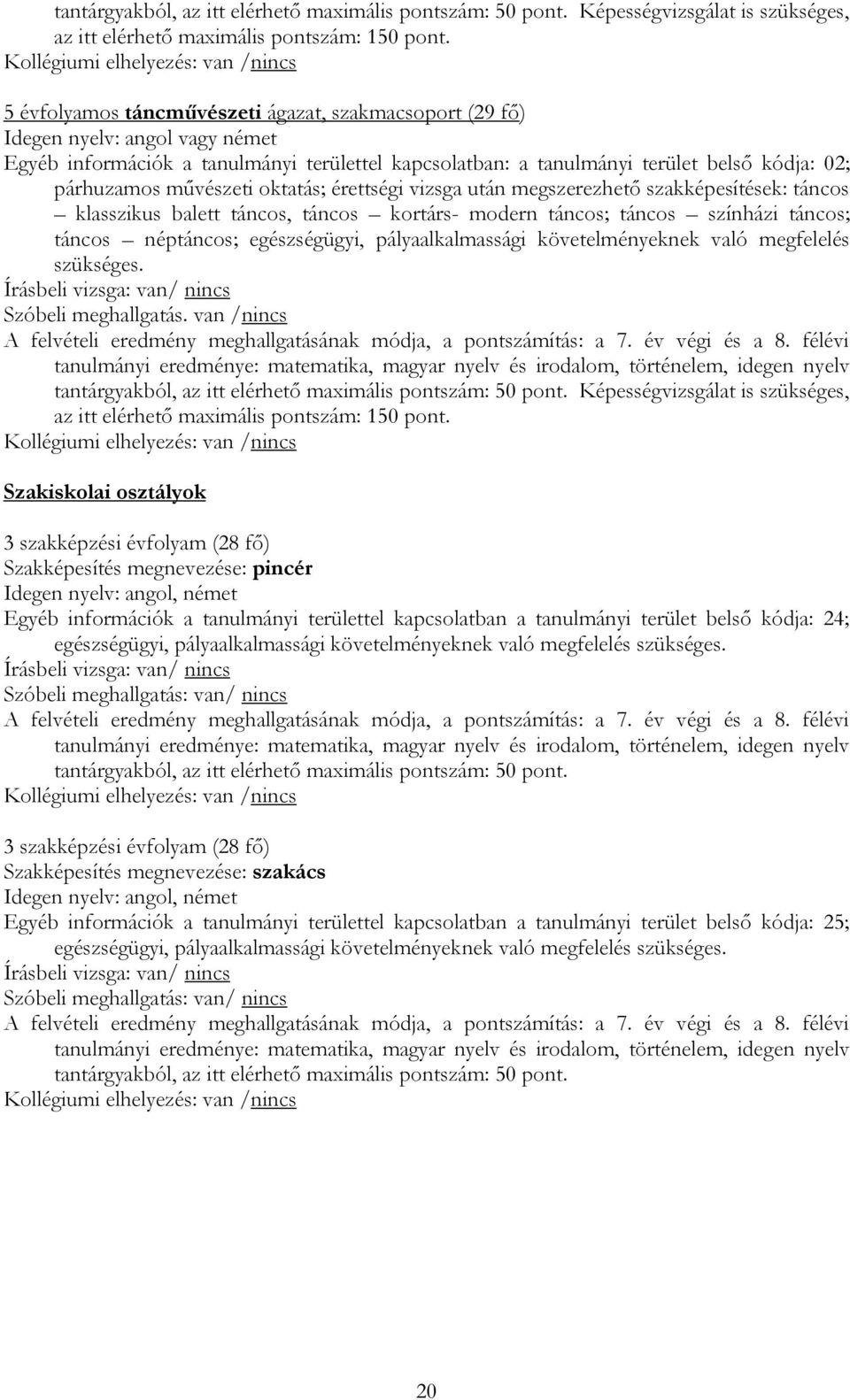 művészeti oktatás; érettségi vizsga után megszerezhető szakképesítések: táncos klasszikus balett táncos, táncos kortárs- modern táncos; táncos színházi táncos; táncos néptáncos; egészségügyi,