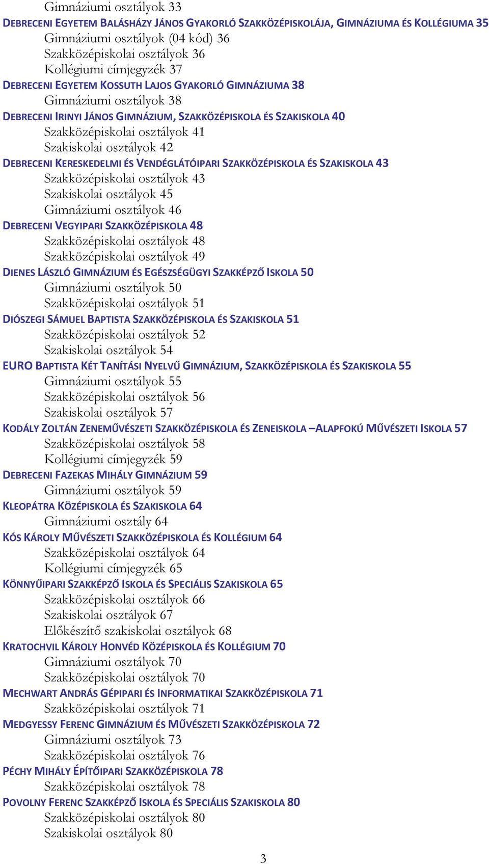 osztályok 42 DEBRECENI KERESKEDELMI ÉS VENDÉGLÁTÓIPARI SZAKKÖZÉPISKOLA ÉS SZAKISKOLA 43 Szakközépiskolai osztályok 43 Szakiskolai osztályok 45 Gimnáziumi osztályok 46 DEBRECENI VEGYIPARI