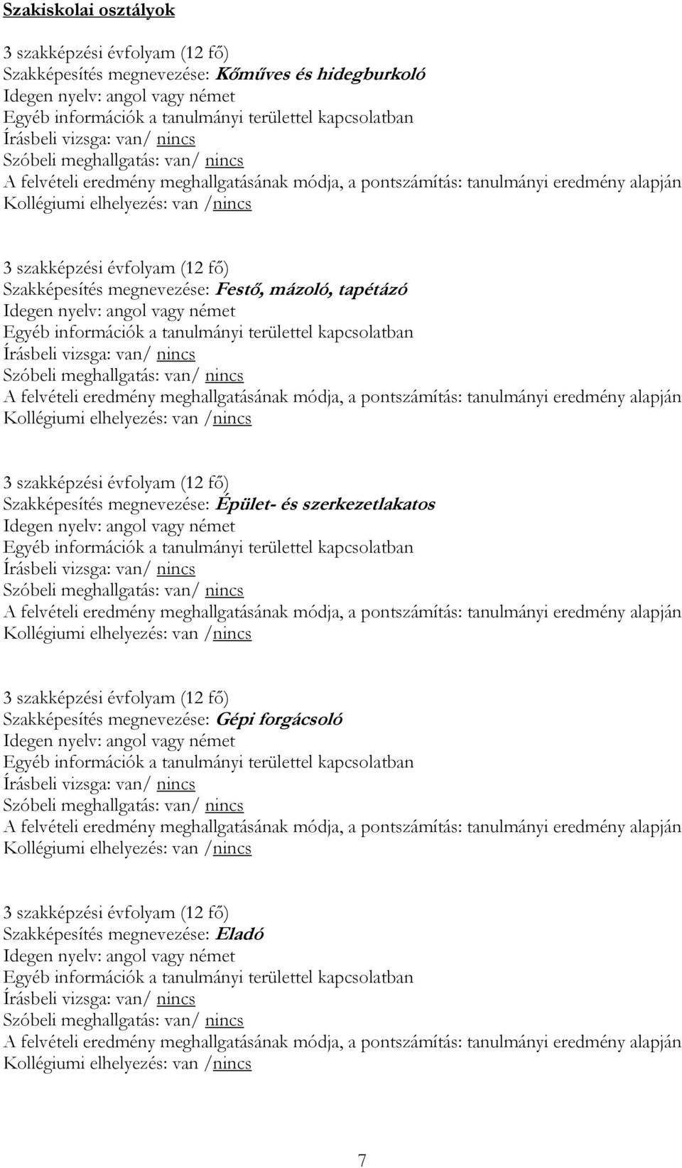 tapétázó Idegen nyelv: angol vagy német Egyéb információk a tanulmányi területtel kapcsolatban Szóbeli meghallgatás: van/ nincs A felvételi eredmény meghallgatásának módja, a pontszámítás: tanulmányi