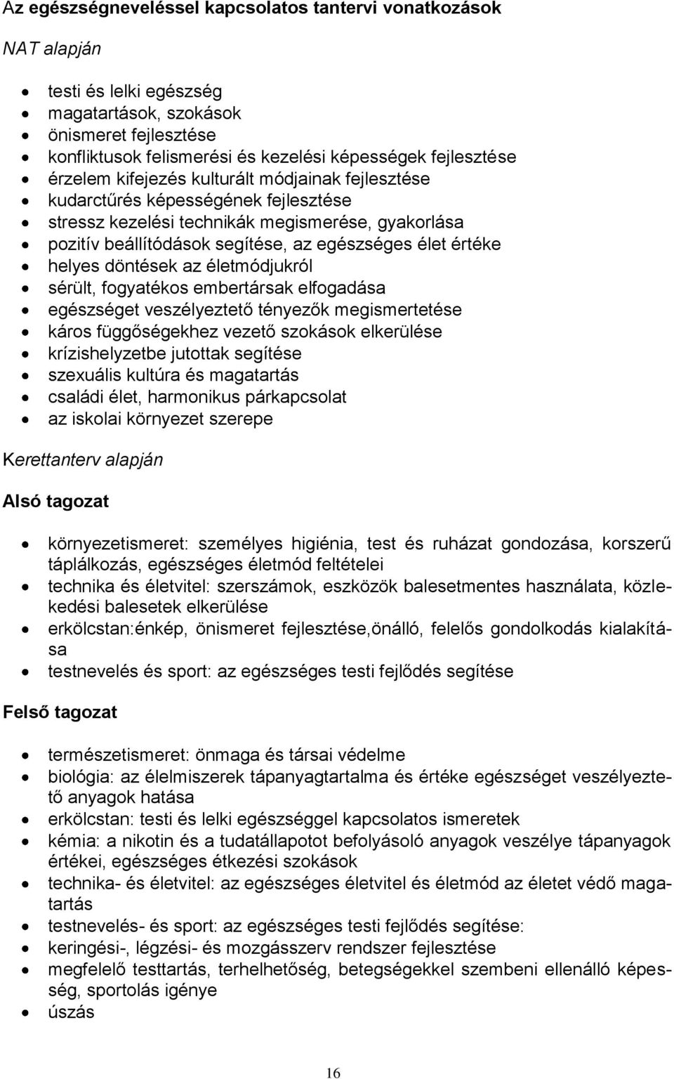 helyes döntések az életmódjukról sérült, fogyatékos embertársak elfogadása egészséget veszélyeztető tényezők megismertetése káros függőségekhez vezető szokások elkerülése krízishelyzetbe jutottak