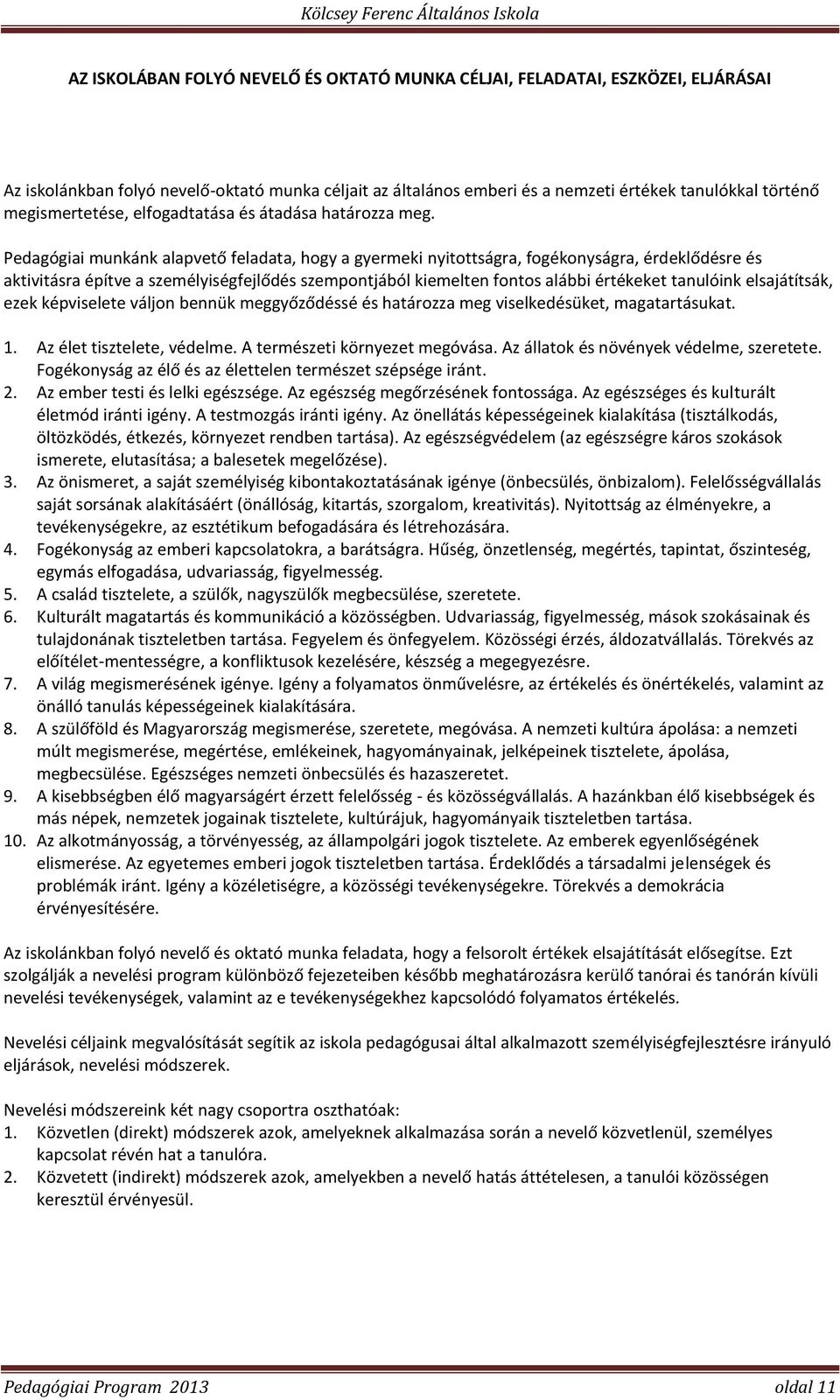 Pedagógiai munkánk alapvető feladata, hogy a gyermeki nyitottságra, fogékonyságra, érdeklődésre és aktivitásra építve a személyiségfejlődés szempontjából kiemelten fontos alábbi értékeket tanulóink