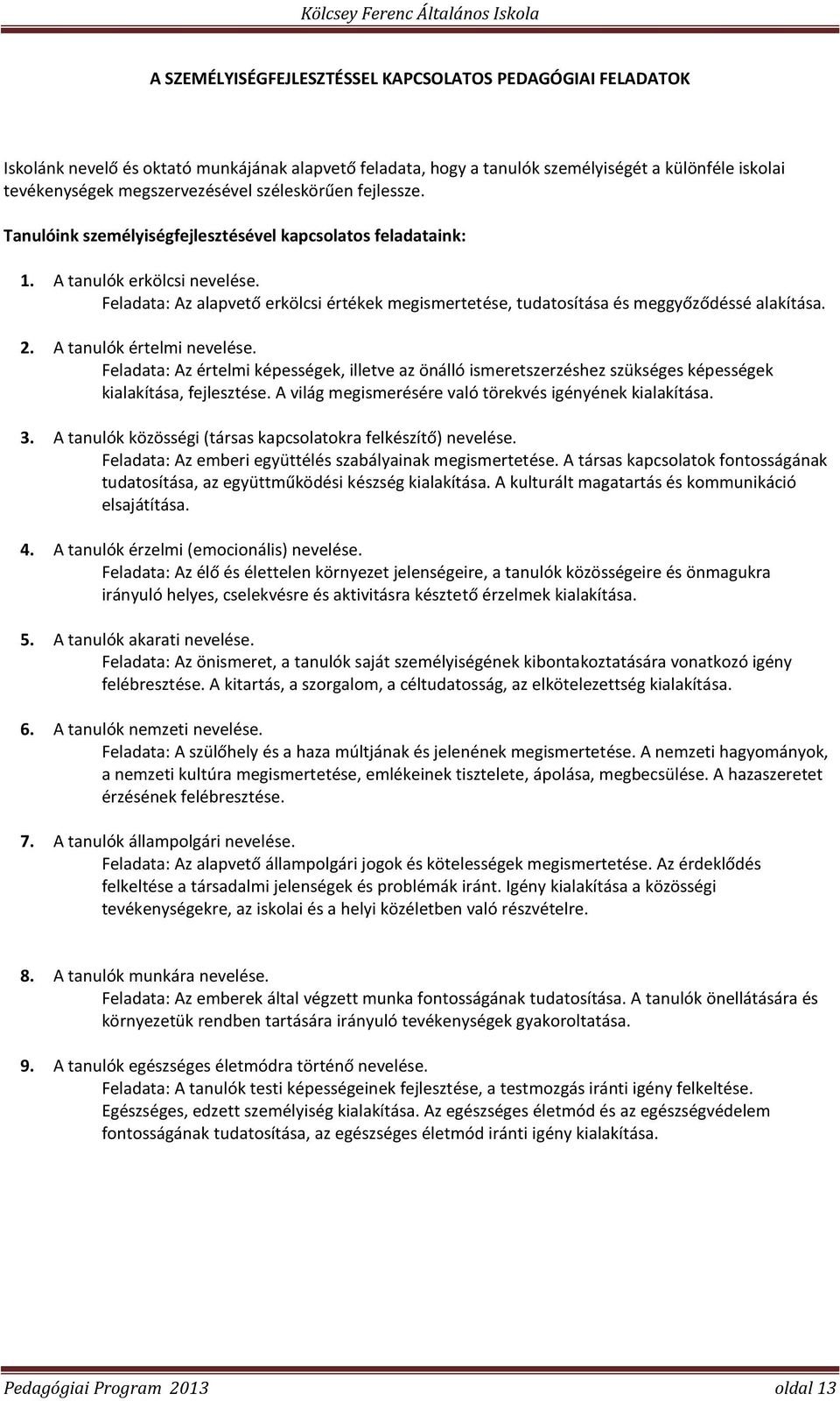 Feladata: Az alapvető erkölcsi értékek megismertetése, tudatosítása és meggyőződéssé alakítása. 2. A tanulók értelmi nevelése.