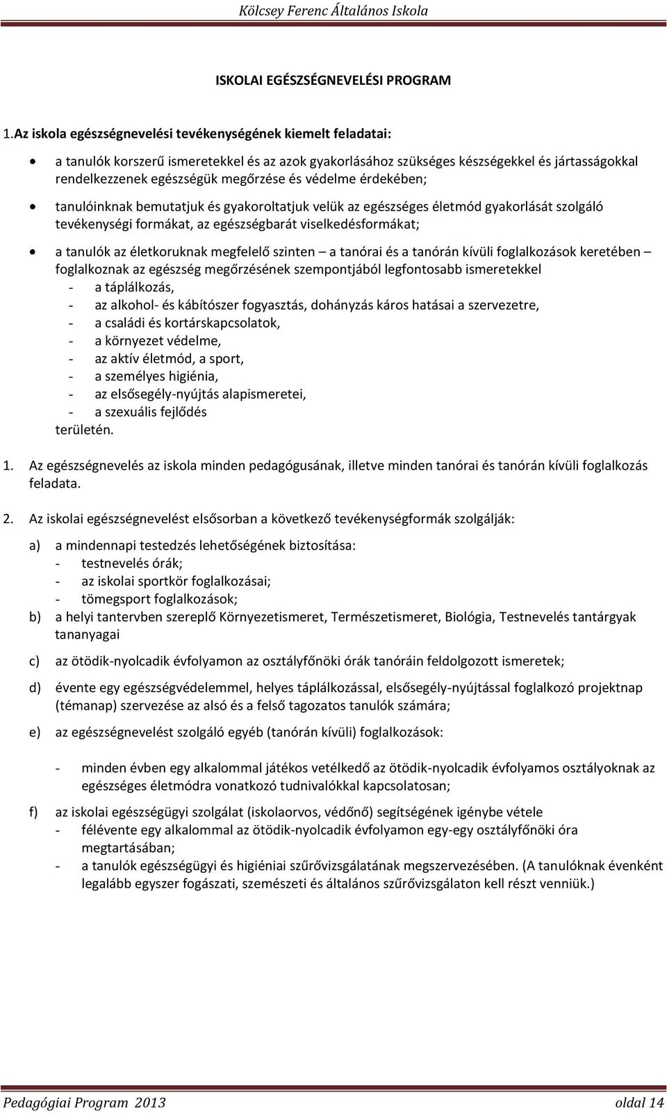 védelme érdekében; tanulóinknak bemutatjuk és gyakoroltatjuk velük az egészséges életmód gyakorlását szolgáló tevékenységi formákat, az egészségbarát viselkedésformákat; a tanulók az életkoruknak