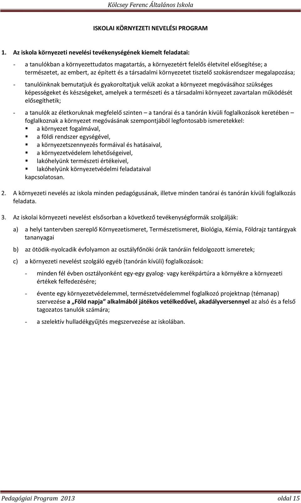 társadalmi környezetet tisztelő szokásrendszer megalapozása; - tanulóinknak bemutatjuk és gyakoroltatjuk velük azokat a környezet megóvásához szükséges képességeket és készségeket, amelyek a