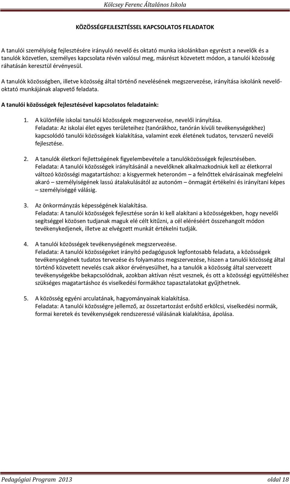 A tanulók közösségben, illetve közösség által történő nevelésének megszervezése, irányítása iskolánk nevelőoktató munkájának alapvető feladata.