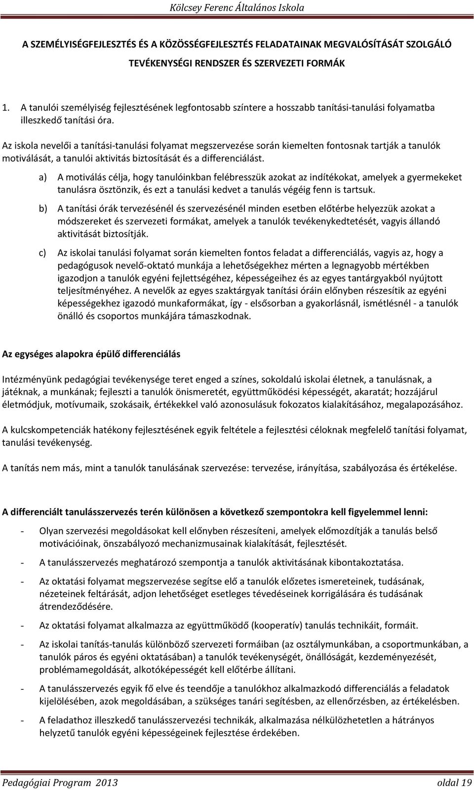 Az iskola nevelői a tanítási-tanulási folyamat megszervezése során kiemelten fontosnak tartják a tanulók motiválását, a tanulói aktivitás biztosítását és a differenciálást.