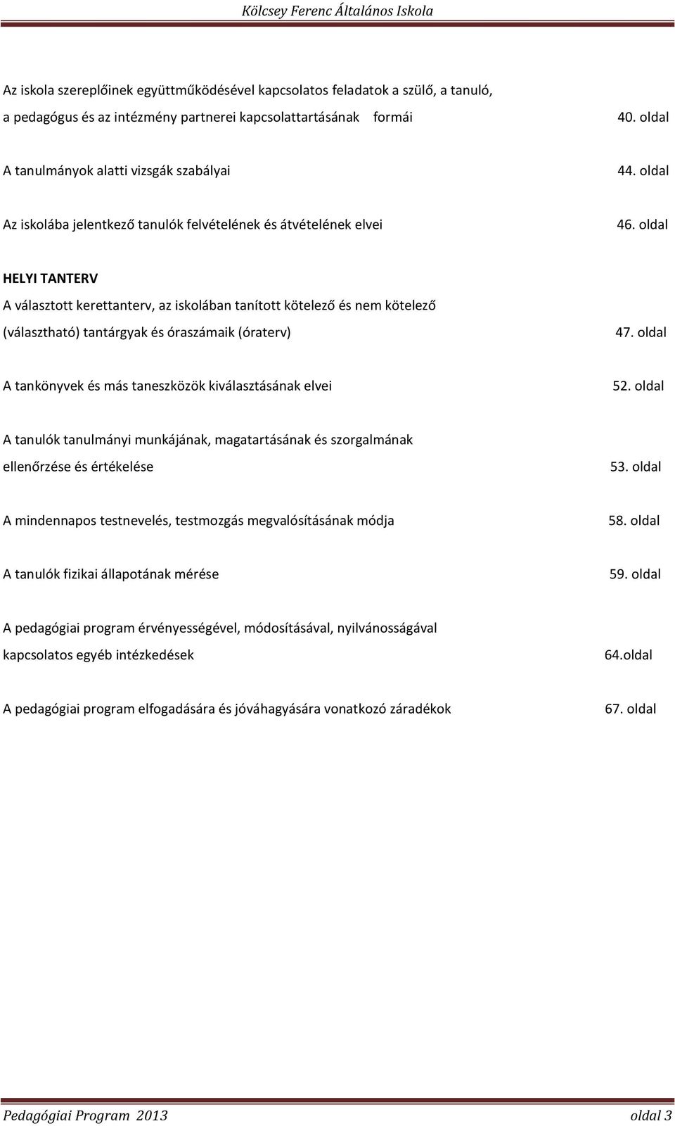 oldal HELYI TANTERV A választott kerettanterv, az iskolában tanított kötelező és nem kötelező (választható) tantárgyak és óraszámaik (óraterv) 47.