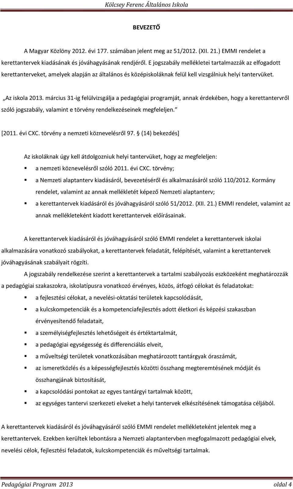 március 31-ig felülvizsgálja a pedagógiai programját, annak érdekében, hogy a kerettantervről szóló jogszabály, valamint e törvény rendelkezéseinek megfeleljen. *2011. évi CXC.