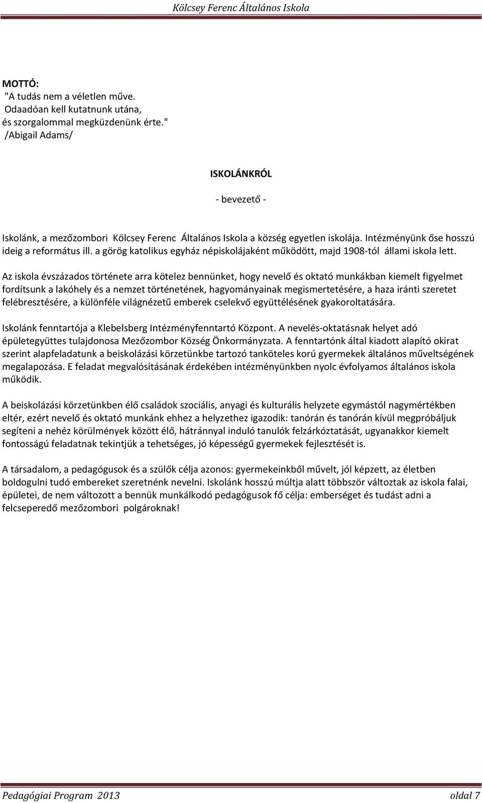 a görög katolikus egyház népiskolájaként működött, majd 1908-tól állami iskola lett.