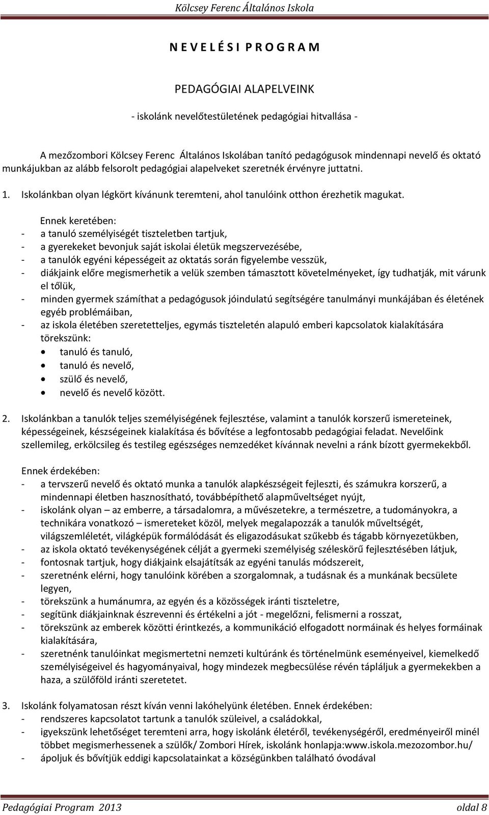 Ennek keretében: - a tanuló személyiségét tiszteletben tartjuk, - a gyerekeket bevonjuk saját iskolai életük megszervezésébe, - a tanulók egyéni képességeit az oktatás során figyelembe vesszük, -