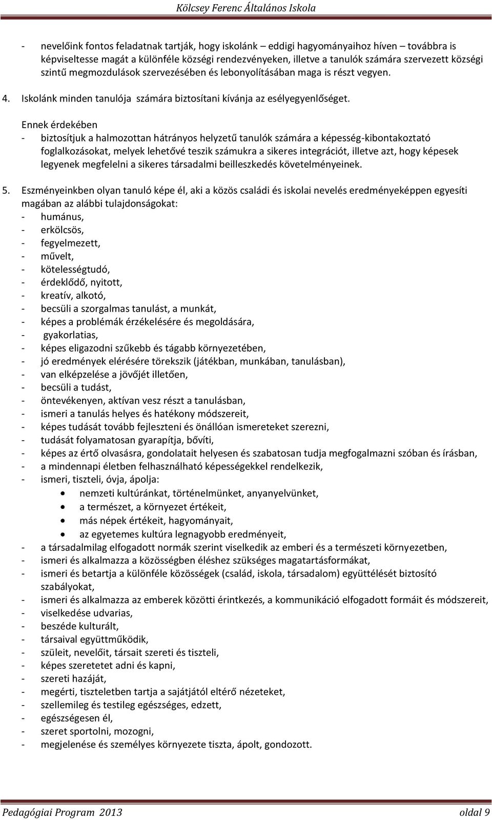 Ennek érdekében - biztosítjuk a halmozottan hátrányos helyzetű tanulók számára a képesség-kibontakoztató foglalkozásokat, melyek lehetővé teszik számukra a sikeres integrációt, illetve azt, hogy