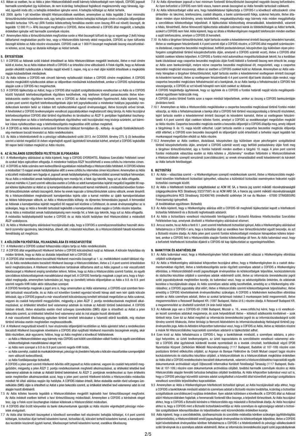 április 1-jét követően létrejött Hitelszerződések esetében, amennyiben az Adós legalább 2 havi minimális törlesztőrészlettel késedelembe esik, úgy behajtás esetén köteles behajtási költségek címén a