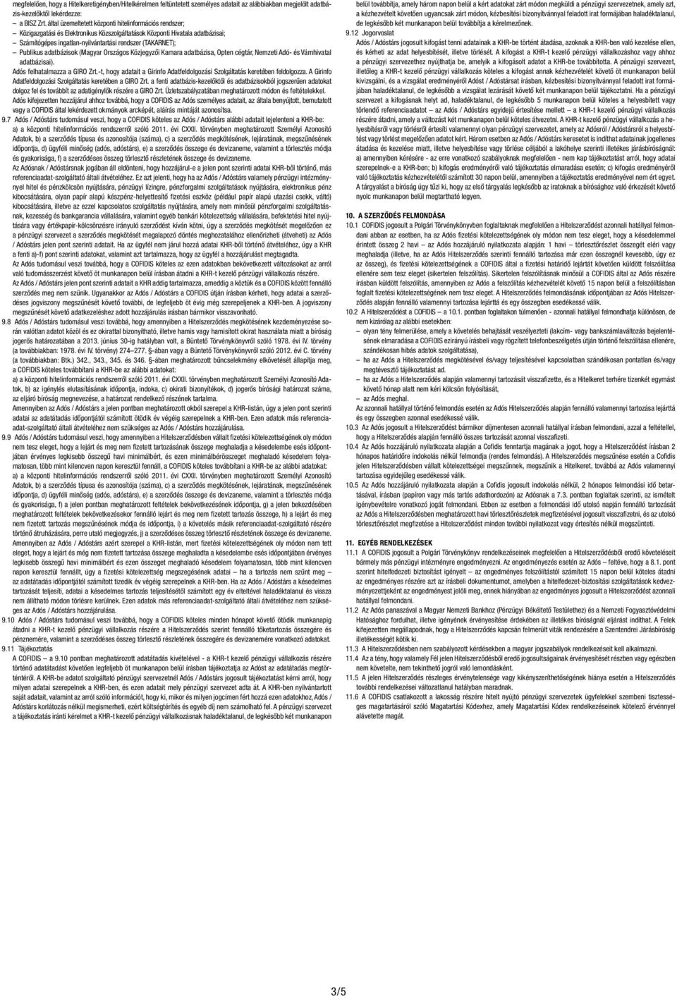 Publikus adatbázisok (Magyar Országos Közjegyzői Kamara adatbázisa, Opten cégtár, Nemzeti Adó- és Vámhivatal adatbázisai). Adós felhatalmazza a GIRO Zrt.