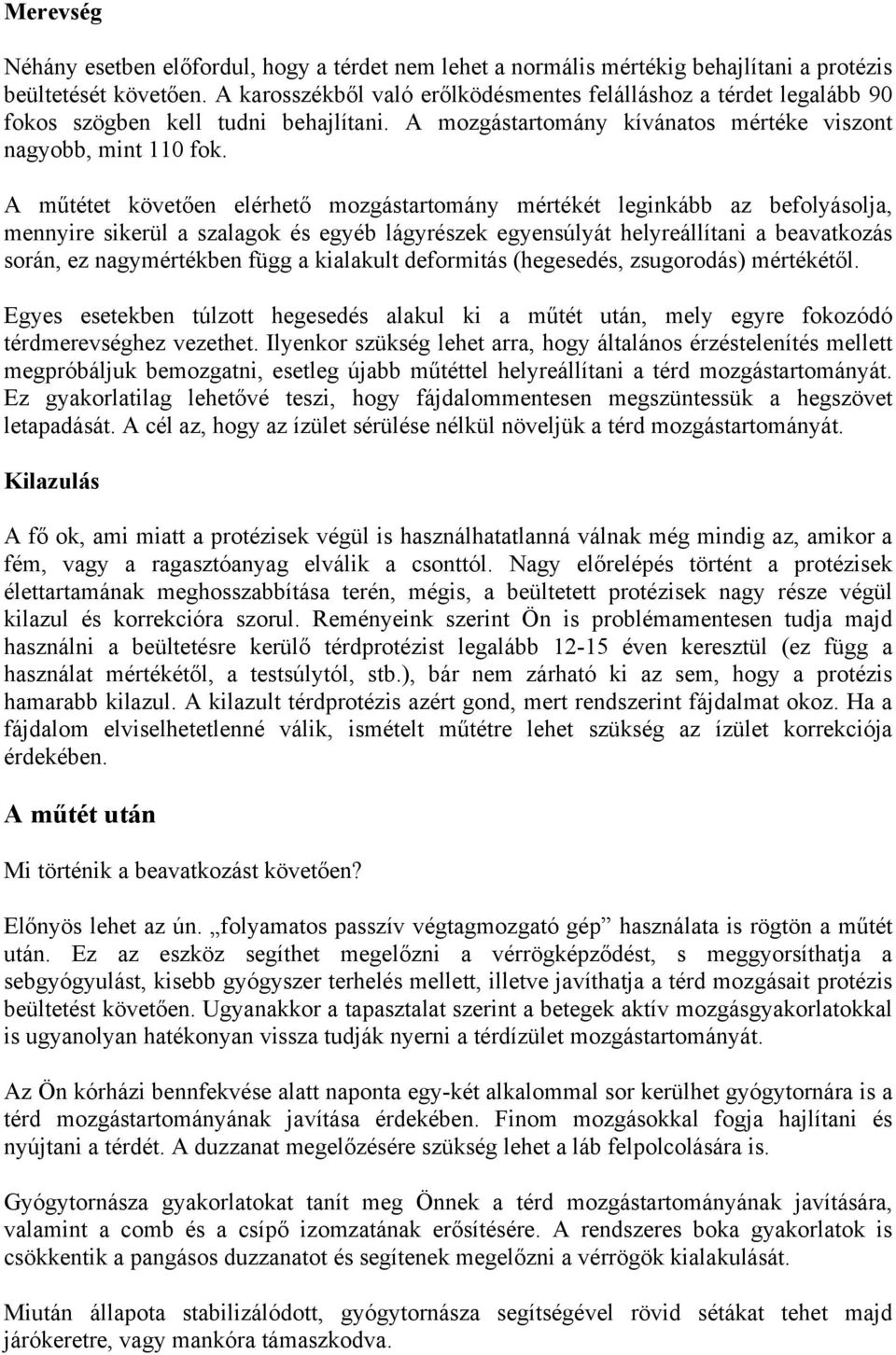 A műtétet követően elérhető mozgástartomány mértékét leginkább az befolyásolja, mennyire sikerül a szalagok és egyéb lágyrészek egyensúlyát helyreállítani a beavatkozás során, ez nagymértékben függ a