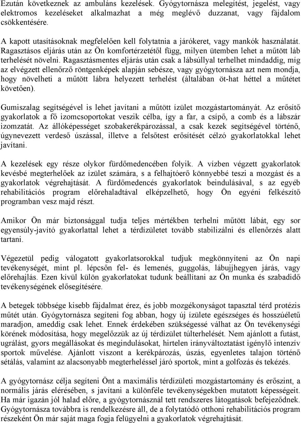 Ragasztásmentes eljárás után csak a lábsúllyal terhelhet mindaddig, míg az elvégzett ellenőrző röntgenképek alapján sebésze, vagy gyógytornásza azt nem mondja, hogy növelheti a műtött lábra helyezett
