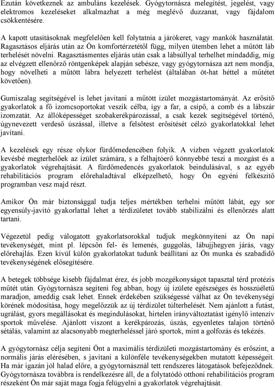 Ragasztásmentes eljárás után csak a lábsúllyal terhelhet mindaddig, míg az elvégzett ellenőrző röntgenképek alapján sebésze, vagy gyógytornásza azt nem mondja, hogy növelheti a műtött lábra helyezett