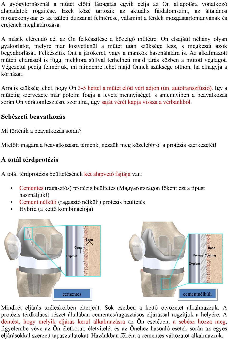 A másik elérendő cél az Ön felkészítése a közelgő műtétre. Ön elsajátít néhány olyan gyakorlatot, melyre már közvetlenül a műtét után szüksége lesz, s megkezdi azok begyakorlását.