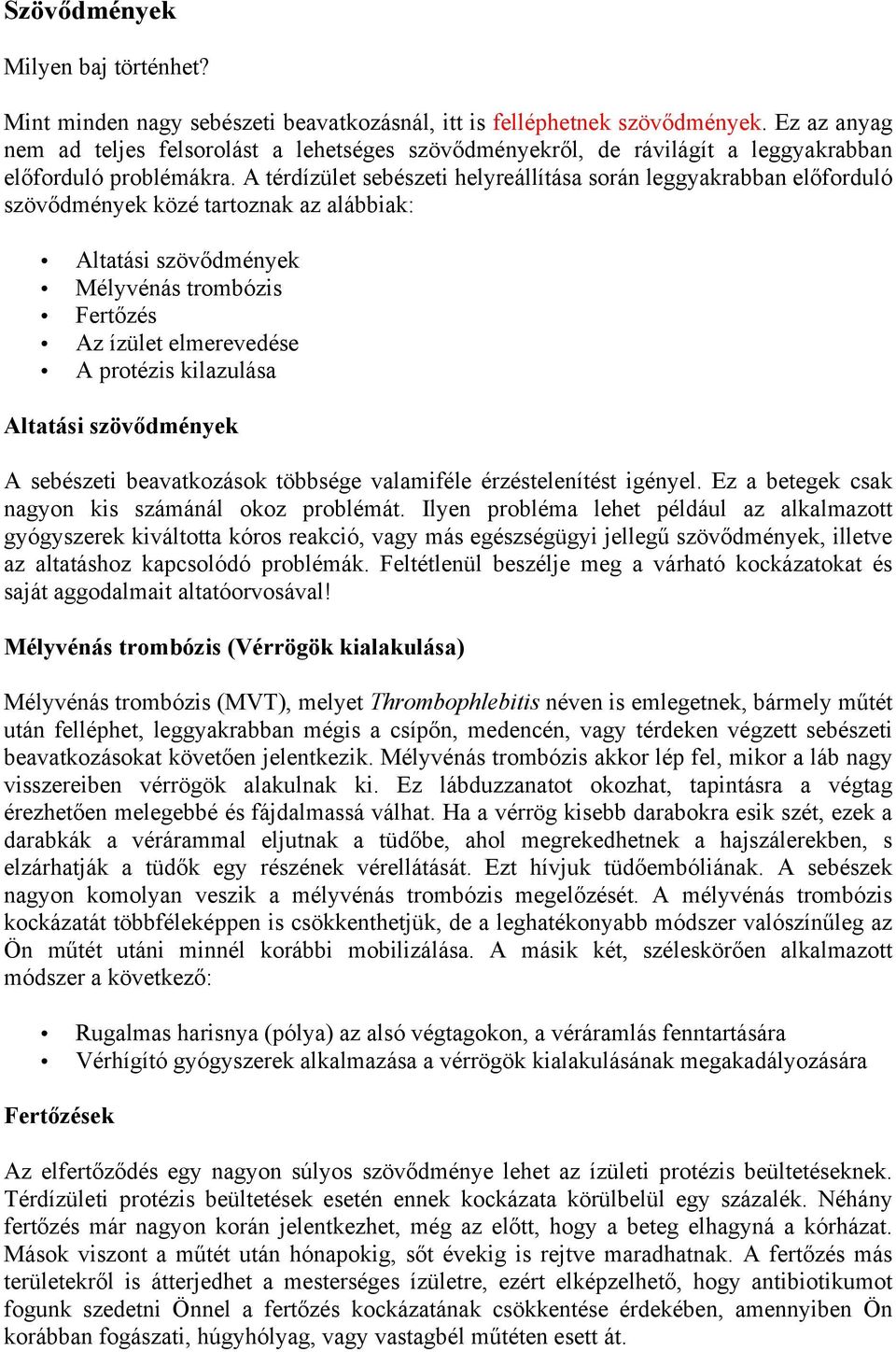 A térdízület sebészeti helyreállítása során leggyakrabban előforduló szövődmények közé tartoznak az alábbiak: Altatási szövődmények Mélyvénás trombózis Fertőzés Az ízület elmerevedése A protézis