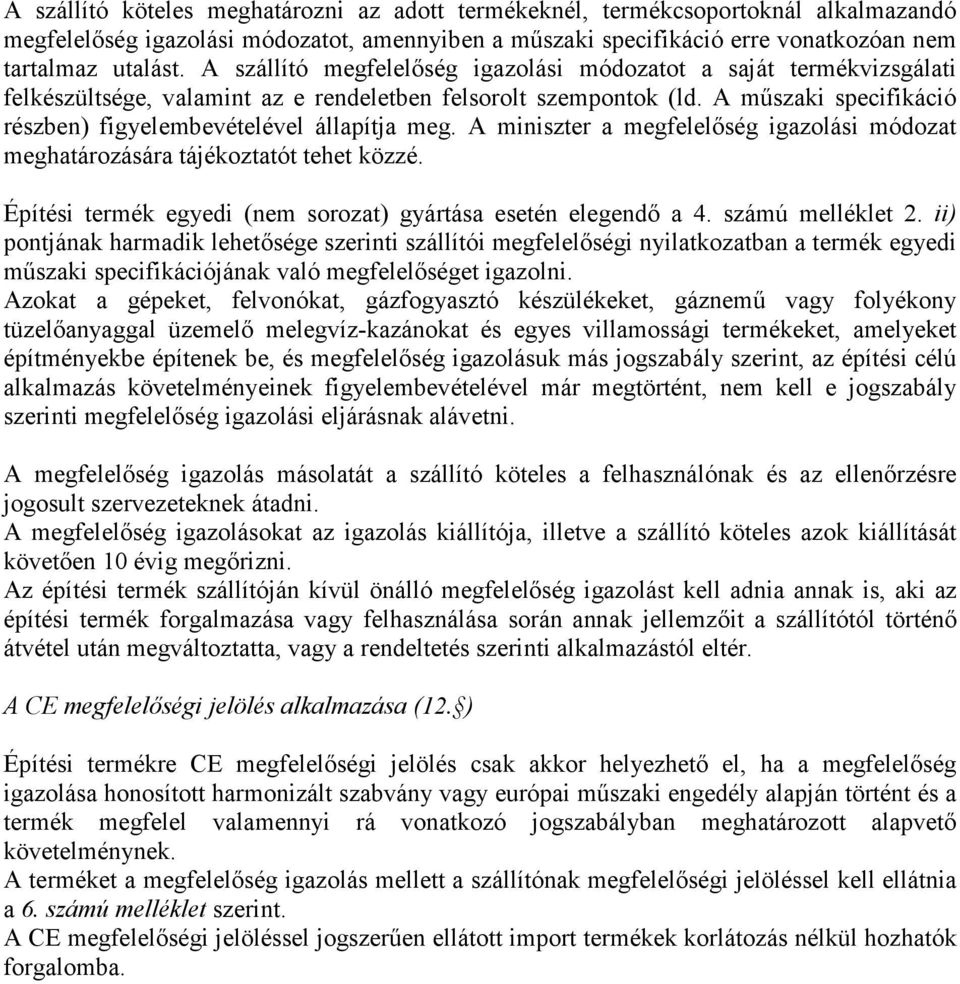 A műszaki specifikáció részben) figyelembevételével állapítja meg. A miniszter a megfelelőség igazolási módozat meghatározására tájékoztatót tehet közzé.