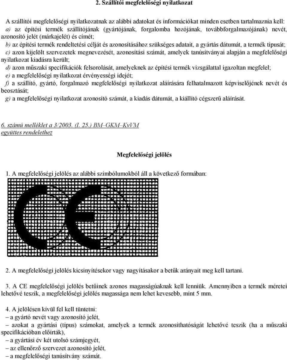 típusát; c) azon kijelölt szervezetek megnevezését, azonosítási számát, amelyek tanúsítványai alapján a megfelelőségi nyilatkozat kiadásra került; d) azon műszaki specifikációk felsorolását,