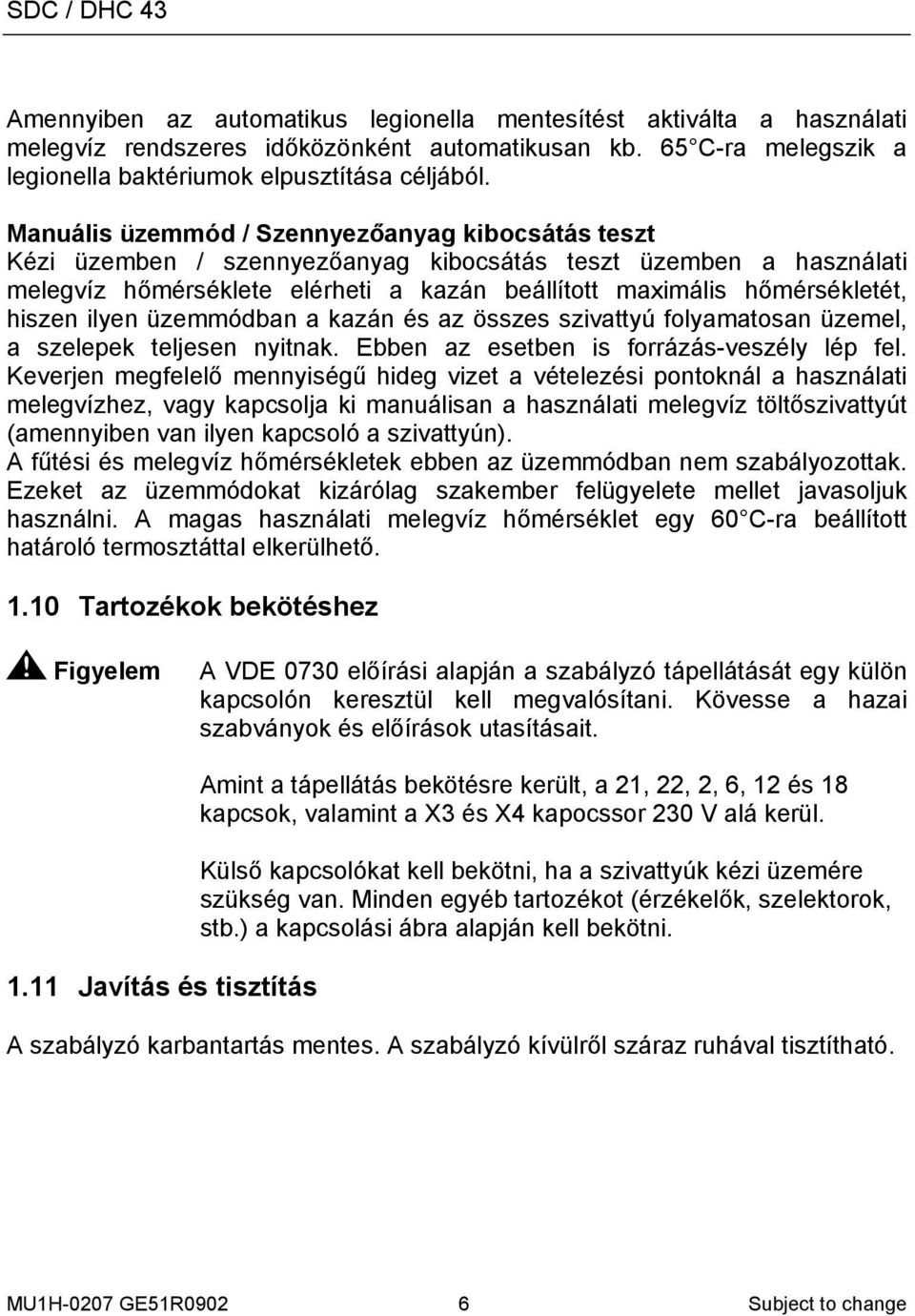 hiszen ilyen üzemmódban a kazán és az összes szivattyú folyamatosan üzemel, a szelepek teljesen nyitnak. Ebben az esetben is forrázás-veszély lép fel.