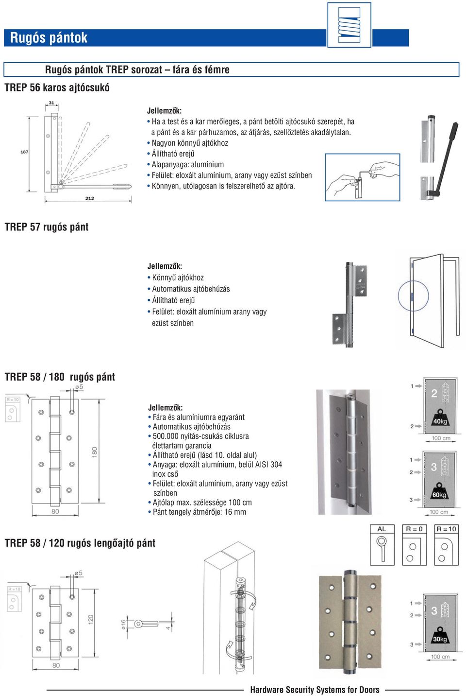 TREP 57 rugós pánt Könnyû ajtókhoz Felület: eloxált alumínium arany vagy ezüst színben TREP 58 / 180 rugós pánt Fára és alumíniumra egyaránt 500.