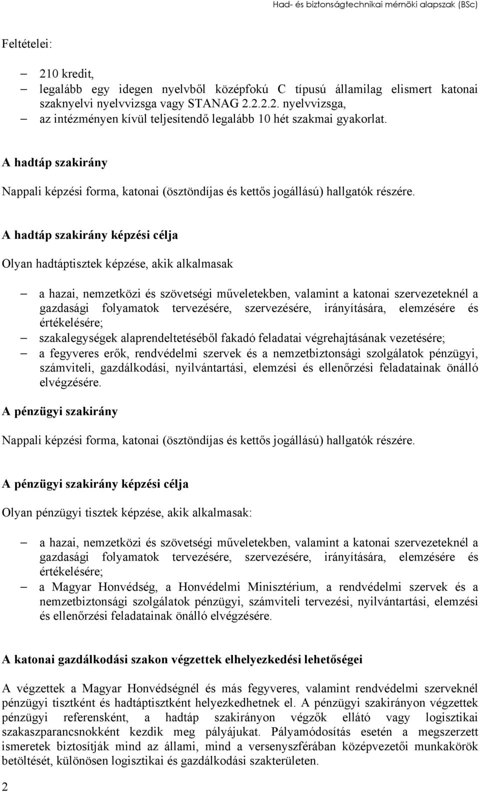 A hadtáp szakirány képzési célja Olyan hadtáptisztek képzése, akik alkalmasak a hazai, nemzetközi és szövetségi műveletekben, valamint a katonai szervezeteknél a gazdasági folyamatok tervezésére,