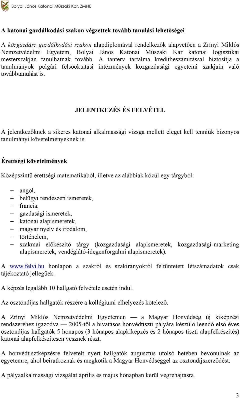 A tanterv tartalma kreditbeszámítással biztosítja a tanulmányok polgári felsőoktatási intézmények közgazdasági egyetemi szakjain való továbbtanulást is.