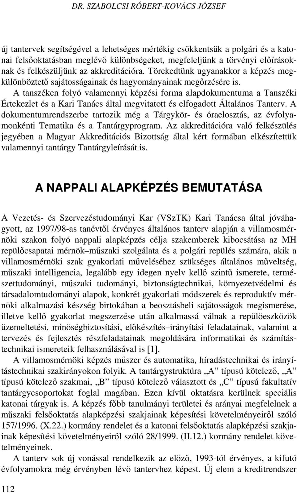 A tanszéken folyó valamennyi képzési forma alapdokumentuma a Tanszéki Értekezlet és a Kari Tanács által megvitatott és elfogadott Általános Tanterv.