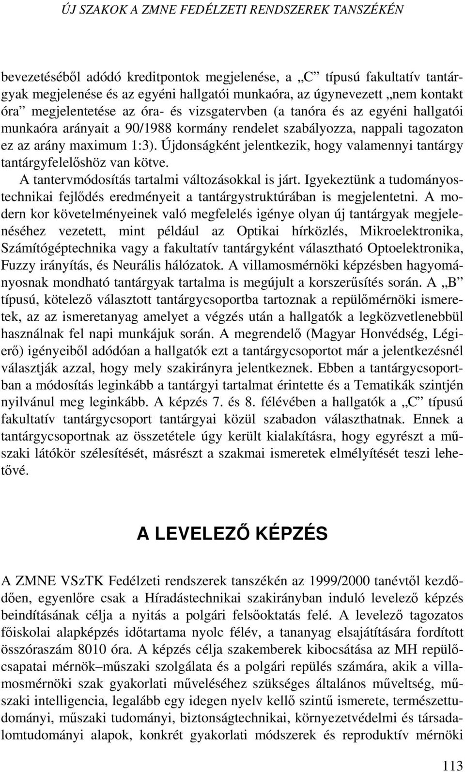 Újdonságként jelentkezik, hogy valamennyi tantárgy tantárgyfelelőshöz van kötve. A tantervmódosítás tartalmi változásokkal is járt.